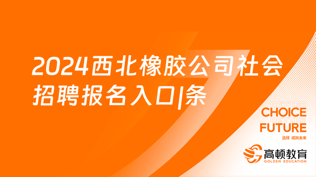 2024西北橡膠公司社會招聘報名入口|條