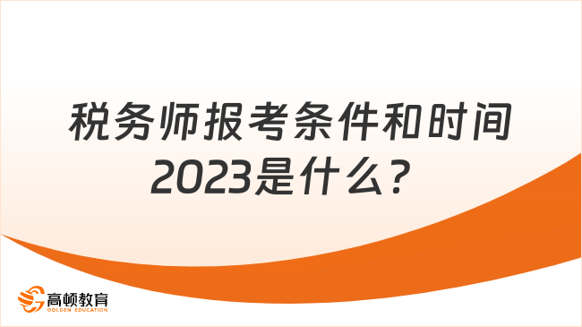 税务师报考条件和时间2023是什么？