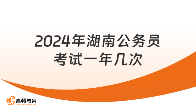 2024年湖南公务员考试一年几次