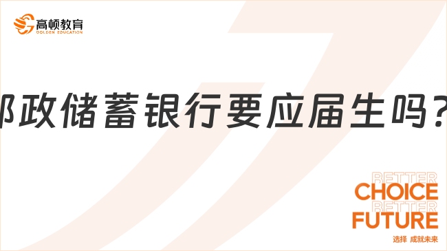 郵政儲蓄銀行要應(yīng)屆生嗎？怎么備考郵儲銀行2024年春季校園招聘？