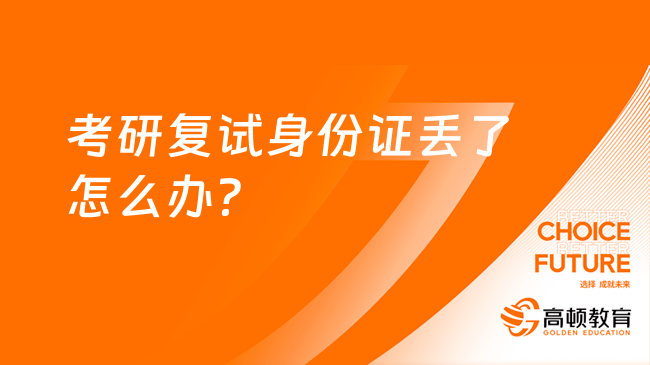 考研复试身份证丢了怎么办？能参加考试吗？