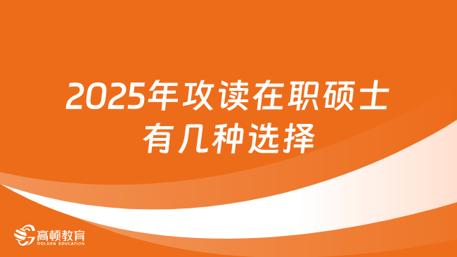 2025年攻读在职硕士有几种选择