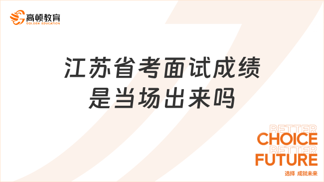 江苏省考面试成绩是当场出来吗