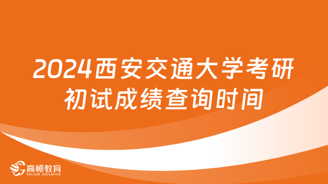 2024西安交通大學(xué)考研初試成績(jī)查詢時(shí)間已定！速看