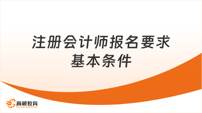 注册会计师报名要求基本条件及时间，点击查看！