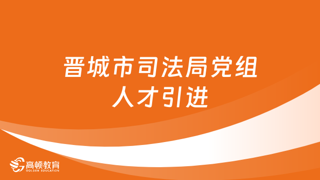 中共山西省晋城市司法局党组关于引进高层次人才的实施方案