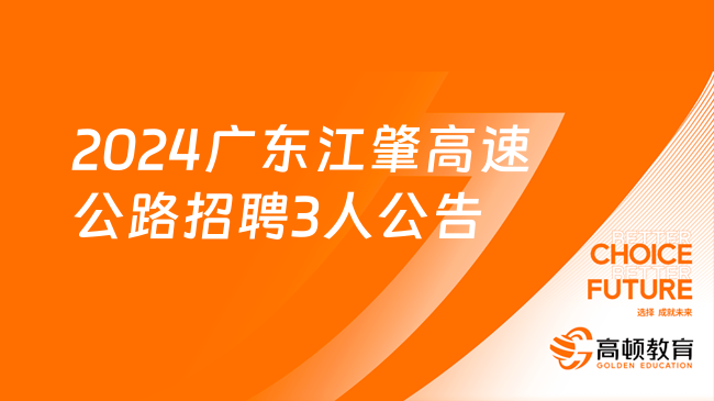 广东国企招聘信息|2024广东江肇高速公路招聘3人公告，1月23日报名截止！