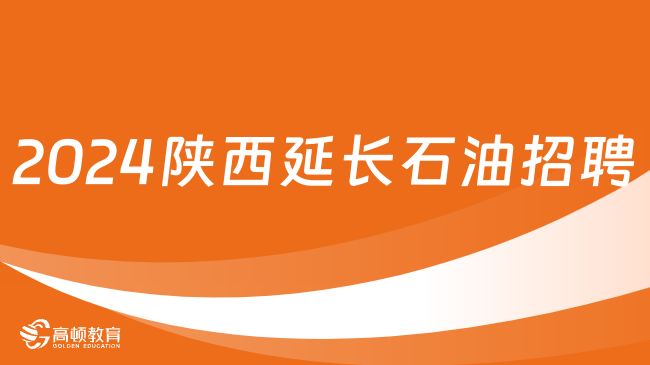 陕西国企招聘|2024陕西延长石油产品经销公司市场化招聘公告