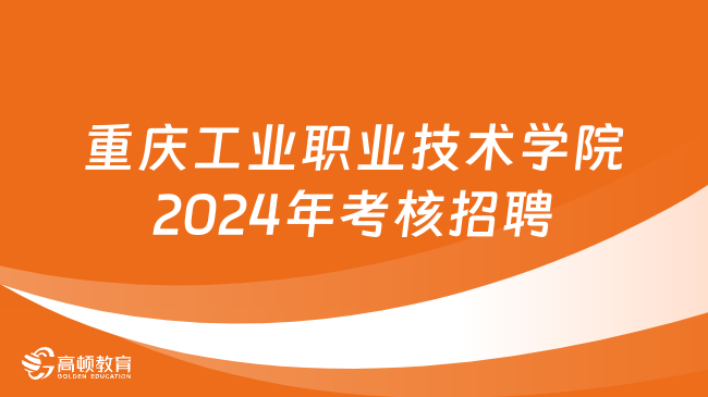 2024重慶市事業(yè)單位招聘：重慶工業(yè)職業(yè)技術(shù)學(xué)院考核招聘工作人員1人！