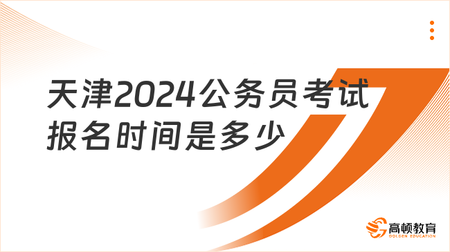 天津2024公務(wù)員考試報(bào)名時(shí)間是多少