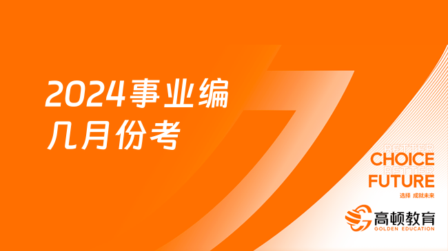 备考须知！2024事业编几月份考