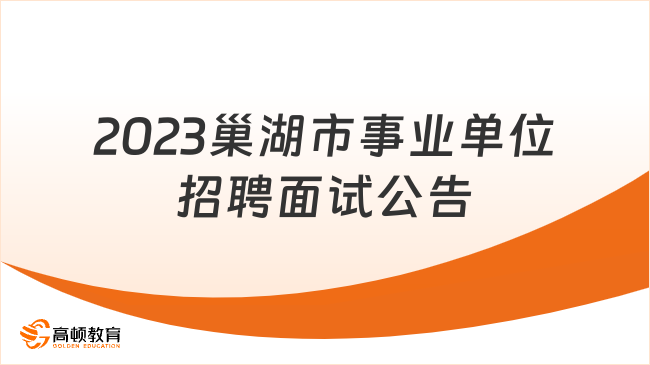 ·1月13日面試！2023年巢湖市事業(yè)單位公開招聘工作人員面試公告