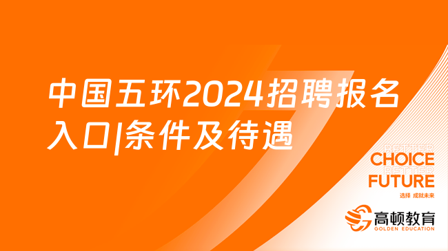 中国五环2024招聘报名入口|条件及待遇