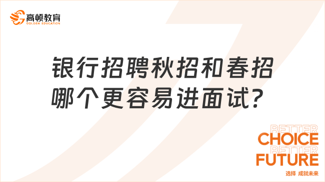 银行招聘秋招和春招哪个更容易进面试？银行面试辅导机构告诉你！