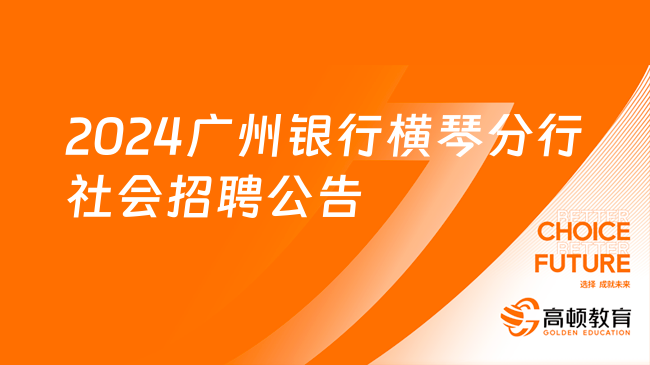 2024廣東銀行招聘信息：廣州銀行橫琴分行社會招聘公告