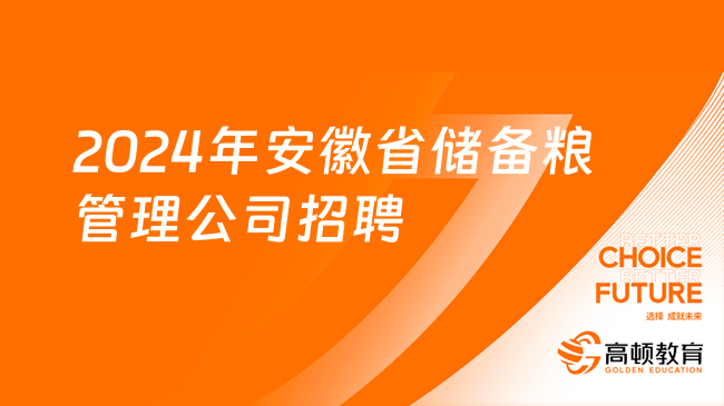 安徽國企社會招聘信息|2024年安徽省儲備糧管理有限公司招聘10人公告