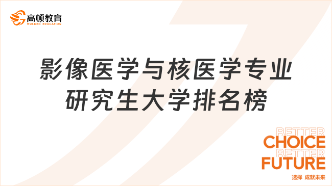 影像醫(yī)學(xué)與核醫(yī)學(xué)專業(yè)研究生大學(xué)排名榜出爐！含前60