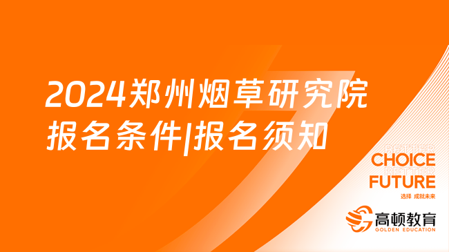 中國煙草招聘來襲！附2024鄭州煙草研究院報名條件|報名須知！