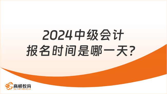 2024中級(jí)會(huì)計(jì)報(bào)名時(shí)間是哪一天？