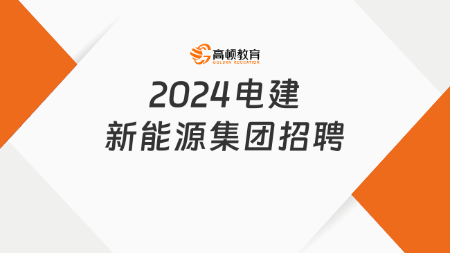 中國(guó)電建招聘官網(wǎng)|2024電建新能源集團(tuán)最新招聘公告