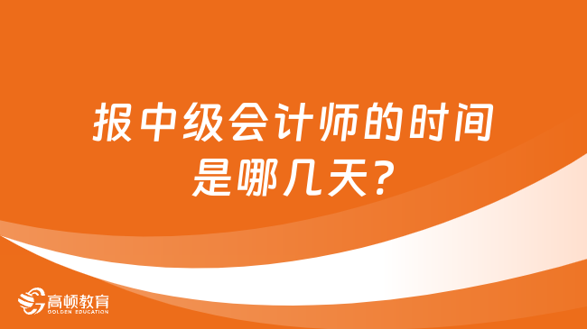 報中級會計師的時間是哪幾天?