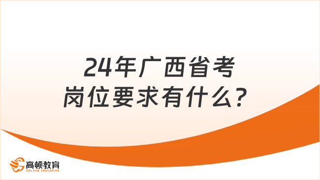 24年广西省考岗位要求有什么？