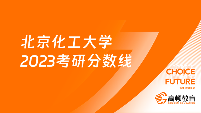 北京化工大学2023考研分数线是多少？考生必看