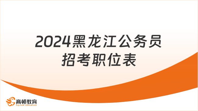 必看攻略，2024黑龍江公務(wù)員招考職位表