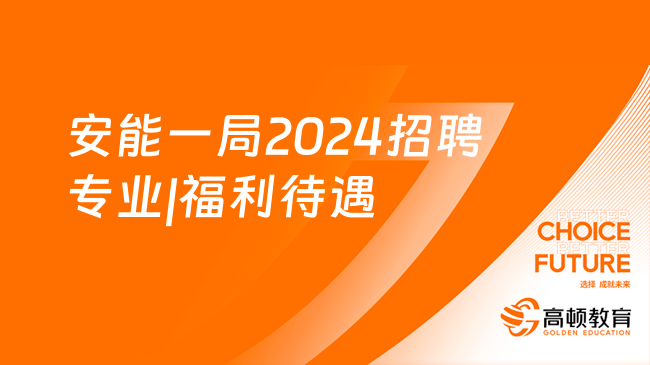 中國安能社會招聘：安能一局2024招聘專業(yè)|福利待遇