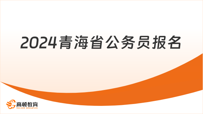 准备好！2024青海省公务员报名必知的几件事