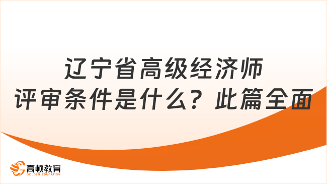 辽宁省高级经济师评审条件是什么？此篇全面！