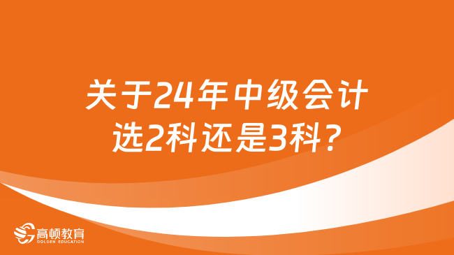 关于24年中级会计选2科还是3科?