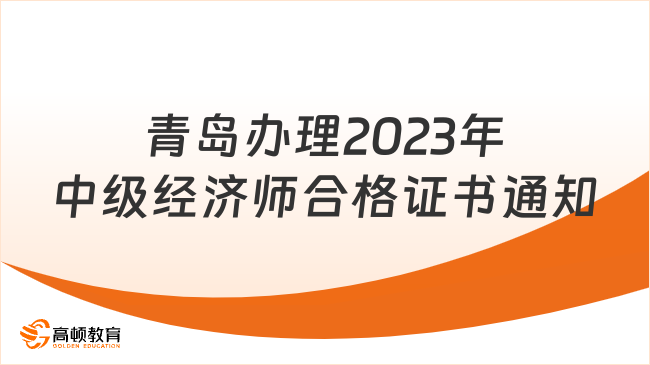 青岛办理2023年中级经济师合格证书有关问题的通知