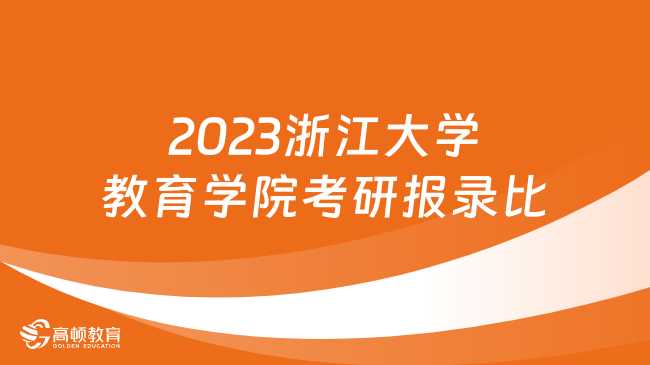 2023浙江大学教育学院考研报录比已发！一起来看