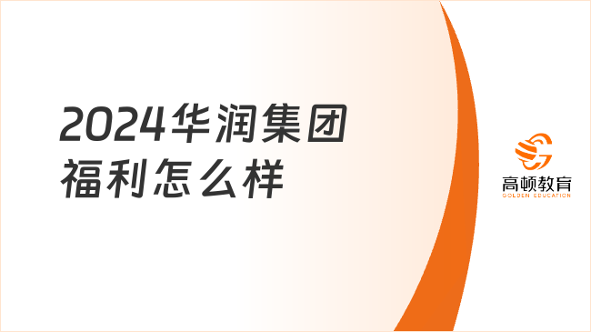 2024华润集团福利怎么样？本文一看便知！