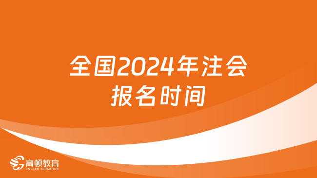 全国2024年注会报名时间：4月8日-30日（附报名入口及流程）