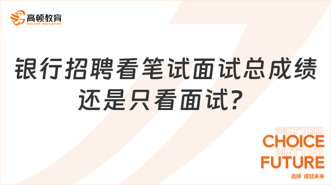 銀行招聘看筆試面試總成績還是只看面試？