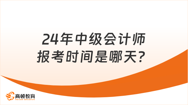 24年中級會計師報考時間是哪天？