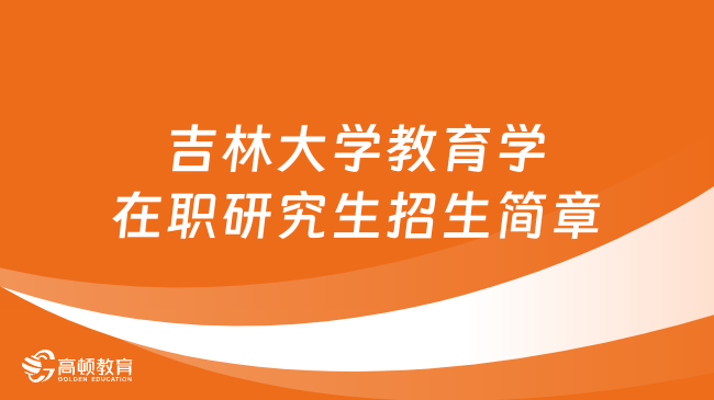 24同等學(xué)力申碩！吉林大學(xué)教育學(xué)在職研究生招生簡(jiǎn)章