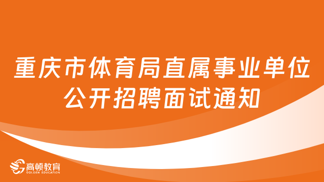 2023重慶市事業(yè)單位面試！重慶市體育局直屬事業(yè)單位公開招聘面試時間！