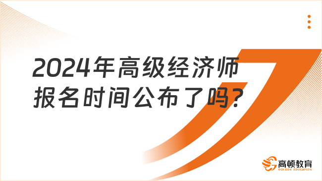 2024年高級(jí)經(jīng)濟(jì)師報(bào)名時(shí)間公布了嗎？