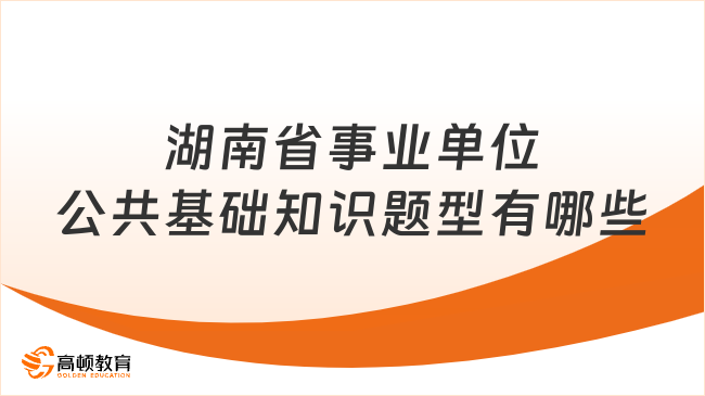 湖南省事業(yè)單位公共基礎(chǔ)知識(shí)題型有哪些