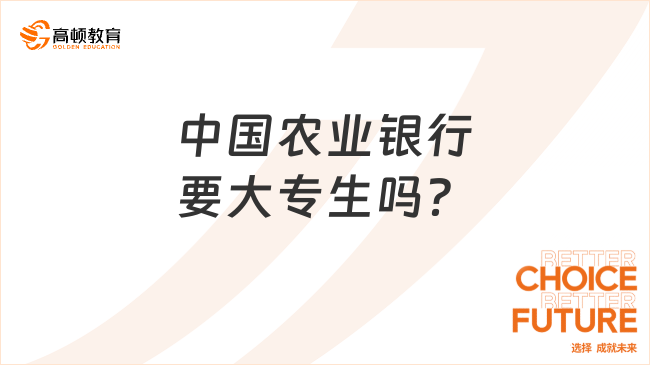 中國農(nóng)業(yè)銀行要大專生嗎？應(yīng)屆生們來看看崗位！