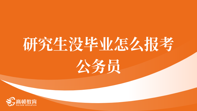 研究生没毕业怎么报考公务员