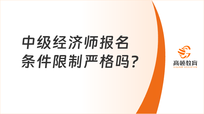 中級經濟師報名條件限制嚴格嗎？