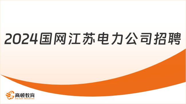 2024國(guó)家電網(wǎng)招聘：國(guó)網(wǎng)江蘇電力公司招聘時(shí)間及條件預(yù)測(cè)！