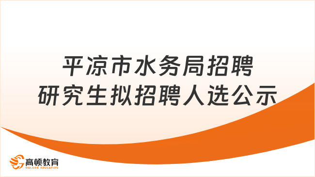 甘肅事業(yè)編人員公示快看！平?jīng)鍪兴畡?wù)局公開招聘研究生擬招聘人選公示