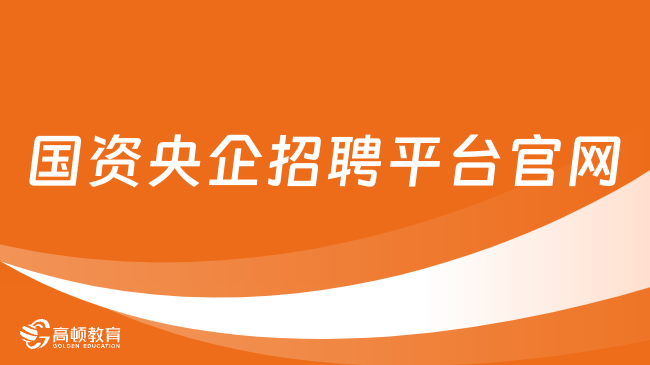 來本文了解國資央企招聘平臺官網(wǎng)吧！這些相關(guān)信息不容錯過