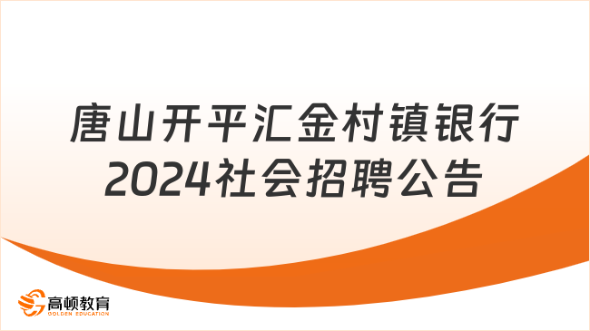 河北唐山地區(qū)銀行招聘：2024年唐山市開(kāi)平匯金村鎮(zhèn)銀行社會(huì)招聘公告