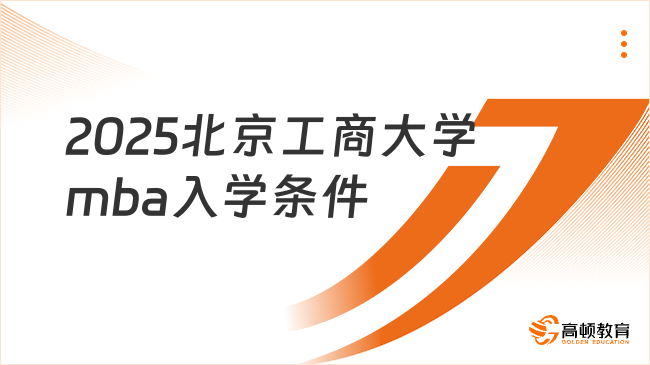 2025北京工商大学mba入学条件有哪些？点击查看